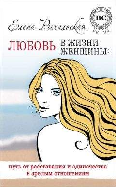 Читайте книги онлайн на Bookidrom.ru! Бесплатные книги в одном клике Елена Рыхальская - Любовь в жизни женщины: путь от расставания и одиночества к зрелым отношениям