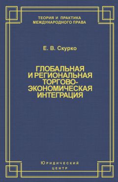 Читайте книги онлайн на Bookidrom.ru! Бесплатные книги в одном клике Елена Скурко - Глобальная и региональная торгово-экономическая интеграция. Эффективность правового регулирования