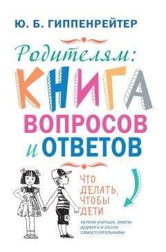 Читайте книги онлайн на Bookidrom.ru! Бесплатные книги в одном клике Юлия Гиппенрейтер - Родителям: книга вопросов и ответов. Что делать, чтобы дети хотели учиться, умели дружить и росли самостоятельными