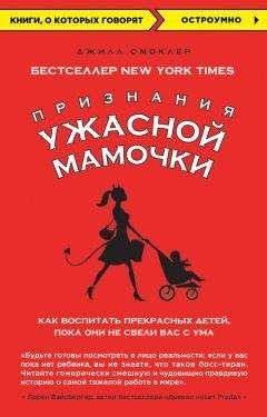 Читайте книги онлайн на Bookidrom.ru! Бесплатные книги в одном клике Джилл Смоклер - Признания Ужасной мамочки: как воспитать прекрасных детей, пока они не свели вас с ума