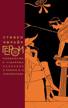 Стивен Фрай - Герои. Человечество и чудовища. Поиски и приключения