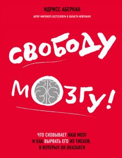 Читайте книги онлайн на Bookidrom.ru! Бесплатные книги в одном клике Идрисс Аберкан - Свободу мозгу! Что сковывает наш мозг и как вырвать его из тисков, в которых он оказался