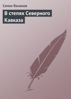 Читайте книги онлайн на Bookidrom.ru! Бесплатные книги в одном клике Семен Васюков - В степях Северного Кавказа