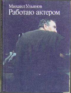 Читайте книги онлайн на Bookidrom.ru! Бесплатные книги в одном клике Михаил Ульянов - Работаю актером