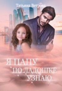 Читайте книги онлайн на Bookidrom.ru! Бесплатные книги в одном клике Я папу по ладошке узнаю (СИ) - Ветрова Татьяна