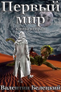 Читайте книги онлайн на Bookidrom.ru! Бесплатные книги в одном клике Первый мир. Книга вторая (СИ) - Белецкий Валентин Владимирович