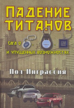 Читайте книги онлайн на Bookidrom.ru! Бесплатные книги в одном клике Падение титанов. Сага о ««Форде», «Крайслере», «Дженерал моторс» и упущенных возможностях - Инграссия Пол