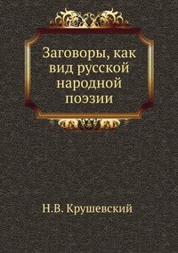 Читайте книги онлайн на Bookidrom.ru! Бесплатные книги в одном клике Заговоры, как вид русской народной поэзии - Крушевский Н. В.