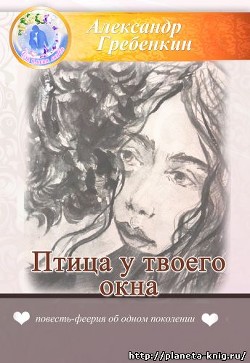 Читайте книги онлайн на Bookidrom.ru! Бесплатные книги в одном клике Птица у твоего окна - Гребёнкин Александр Тарасович