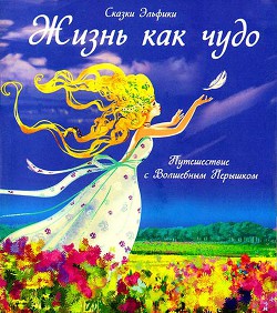 Читайте книги онлайн на Bookidrom.ru! Бесплатные книги в одном клике Жизнь как чудо. Путешествие с Волшебным Перышком - Семина Ирина Константиновна