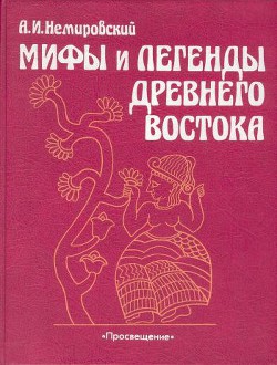 Мифы и легенды Древнего Востока - Немировский Александр Иосифович