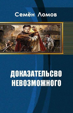 Читайте книги онлайн на Bookidrom.ru! Бесплатные книги в одном клике Доказательство невозможного (СИ) - Ломов Семен Николаевич