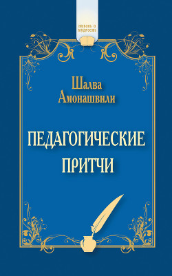 Читайте книги онлайн на Bookidrom.ru! Бесплатные книги в одном клике Педагогические притчи (сборник) - Амонашвили Шалва Александрович