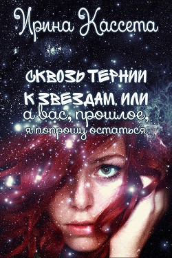 Читайте книги онлайн на Bookidrom.ru! Бесплатные книги в одном клике Сквозь тернии к звездам или а Вас, прошлое, я попрошу остаться (СИ) - Кассета Ирина