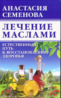 Читайте книги онлайн на Bookidrom.ru! Бесплатные книги в одном клике Лечение маслами - Семенова Анастасия Николаевна