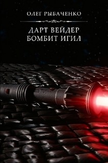 Читайте книги онлайн на Bookidrom.ru! Бесплатные книги в одном клике Дарт Вейдер бомбит ИГИЛ - Рыбаченко Олег Павлович