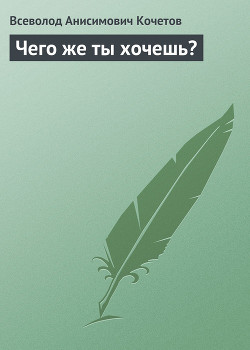 Чего же ты хочешь? - Кочетов Всеволод Анисимович