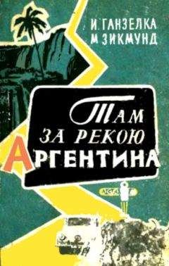 Читайте книги онлайн на Bookidrom.ru! Бесплатные книги в одном клике Иржи Ганзелка - Там, за рекою, — Аргентина