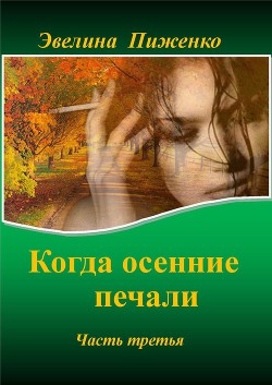 Читайте книги онлайн на Bookidrom.ru! Бесплатные книги в одном клике Когда осенние печали. Часть 3 (СИ) - Пиженко Эвелина Николаевна