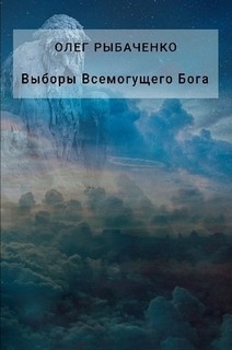 Читайте книги онлайн на Bookidrom.ru! Бесплатные книги в одном клике Выборы Всемогущего Бога - Рыбаченко Олег Павлович