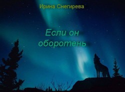 Если он оборотень (СИ) - Снегирева Ирина 