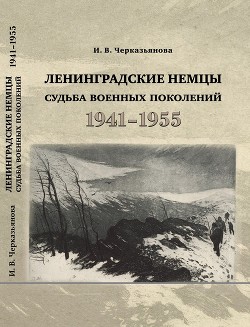 Читайте книги онлайн на Bookidrom.ru! Бесплатные книги в одном клике Ленинградские немцы: судьба военных поколений (1941–1955 гг.) - Черкизьянова Ирина Васильевна