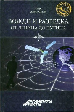 Читайте книги онлайн на Bookidrom.ru! Бесплатные книги в одном клике Вожди и разведка. От Ленина до Путина - Дамаскин Игорь Анатольевич