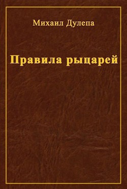 Читайте книги онлайн на Bookidrom.ru! Бесплатные книги в одном клике Правила рыцарей (СИ) - Дулепа Михаил 