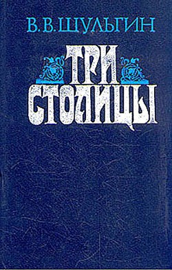 Читайте книги онлайн на Bookidrom.ru! Бесплатные книги в одном клике Три столицы - Шульгин Василий Витальевич