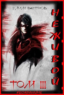 Читайте книги онлайн на Bookidrom.ru! Бесплатные книги в одном клике Неживой - том 3 (СИ) - Ветров Клим