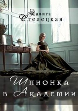 Читайте книги онлайн на Bookidrom.ru! Бесплатные книги в одном клике Шпионка в Академии (СИ) - Стелецкая Ядвига