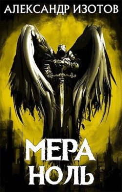Читайте книги онлайн на Bookidrom.ru! Бесплатные книги в одном клике Мера ноль (СИ) - Изотов Александр