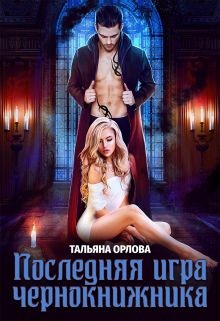 Читайте книги онлайн на Bookidrom.ru! Бесплатные книги в одном клике Последняя игра чернокнижника (СИ) - Орлова Тальяна