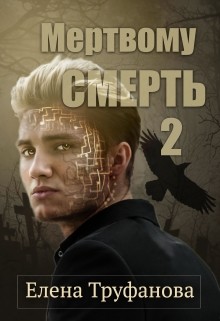 Читайте книги онлайн на Bookidrom.ru! Бесплатные книги в одном клике Мертвому - смерть. Книга 2 (СИ) - Труфанова Елена Александровна
