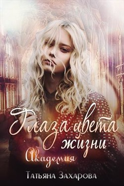 Читайте книги онлайн на Bookidrom.ru! Бесплатные книги в одном клике Глаза цвета жизни. Академия (СИ) - Захарова Татьяна Александровна