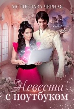 Читайте книги онлайн на Bookidrom.ru! Бесплатные книги в одном клике Невеста с ноутбуком (СИ) - Черная Мстислава
