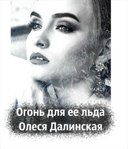 Читайте книги онлайн на Bookidrom.ru! Бесплатные книги в одном клике Огонь для ее льда (СИ) - Далинская Олеся