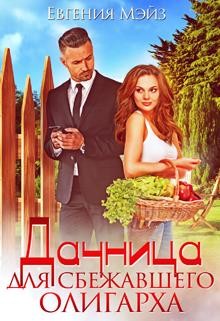 Читайте книги онлайн на Bookidrom.ru! Бесплатные книги в одном клике Дачница для сбежавшего олигарха (СИ) - Мэйз Евгения