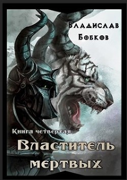 Читайте книги онлайн на Bookidrom.ru! Бесплатные книги в одном клике Властитель мёртвых. Книга четвертая (СИ) - Бобков Владислав Андреевич