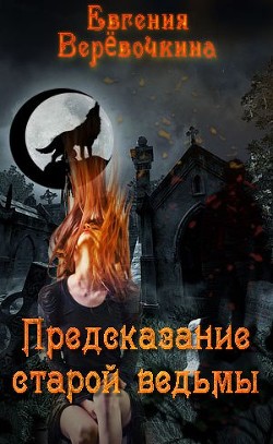 Читайте книги онлайн на Bookidrom.ru! Бесплатные книги в одном клике Предсказание старой ведьмы (СИ) - Верёвочкина Евгения