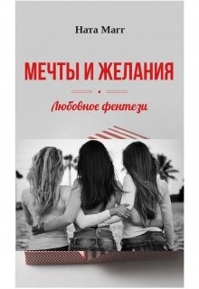 Читайте книги онлайн на Bookidrom.ru! Бесплатные книги в одном клике Мечты и желания (СИ) - Магг Ната