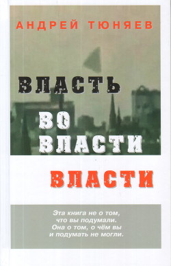 Читайте книги онлайн на Bookidrom.ru! Бесплатные книги в одном клике Власть во власти Власти - Тюняев Андрей Александрович