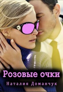 Читайте книги онлайн на Bookidrom.ru! Бесплатные книги в одном клике Розовые очки (СИ) - Доманчук Наталия Анатольевна