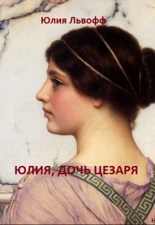 Читайте книги онлайн на Bookidrom.ru! Бесплатные книги в одном клике Юлия, дочь Цезаря (СИ) - Львофф Юлия