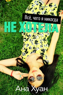 Читайте книги онлайн на Bookidrom.ru! Бесплатные книги в одном клике Все, чего я никогда не хотела (ЛП) - Хуан Ана