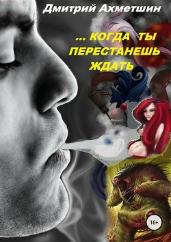 Читайте книги онлайн на Bookidrom.ru! Бесплатные книги в одном клике Когда ты перестанешь ждать (СИ) - Ахметшин Дмитрий