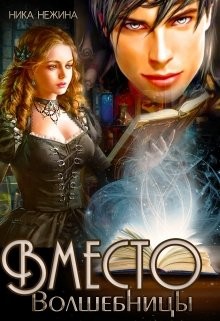 Читайте книги онлайн на Bookidrom.ru! Бесплатные книги в одном клике Вместо волшебницы (СИ) - Нежина Ника