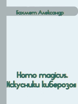 Читайте книги онлайн на Bookidrom.ru! Бесплатные книги в одном клике Homo magicus. Искусники киберозоя (СИ) - Бахмет Александр Павлович