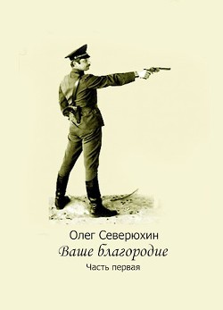 Ваше благородие. Дилогия (СИ) - Северюхин Олег Васильевич