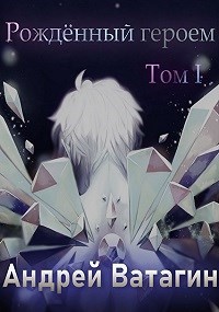 Читайте книги онлайн на Bookidrom.ru! Бесплатные книги в одном клике Рождённый героем. Том I (СИ) - Ватагин Андрей